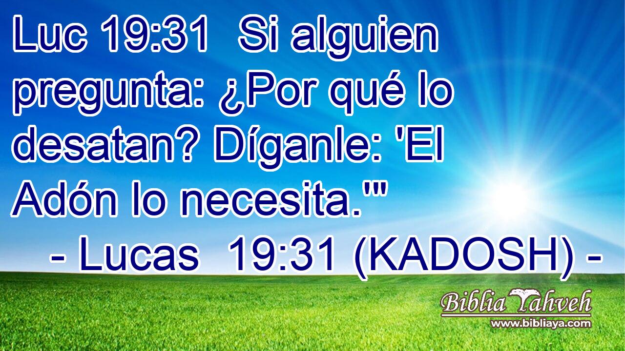  Si alguien pregunta: ¿Por qué lo desatan? Díganle: 'El Adón lo necesita.'