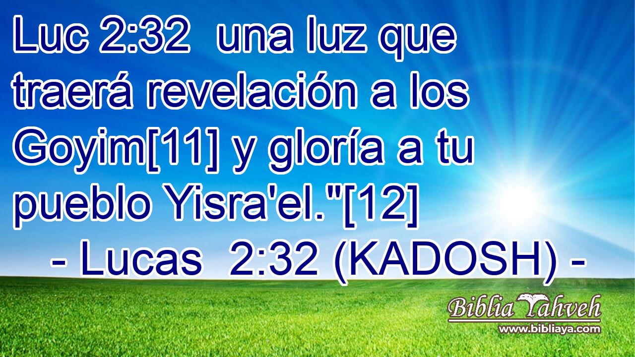  una luz que traerá revelación a los Goyim[11] y gloría a tu pueblo Yisra'el.
