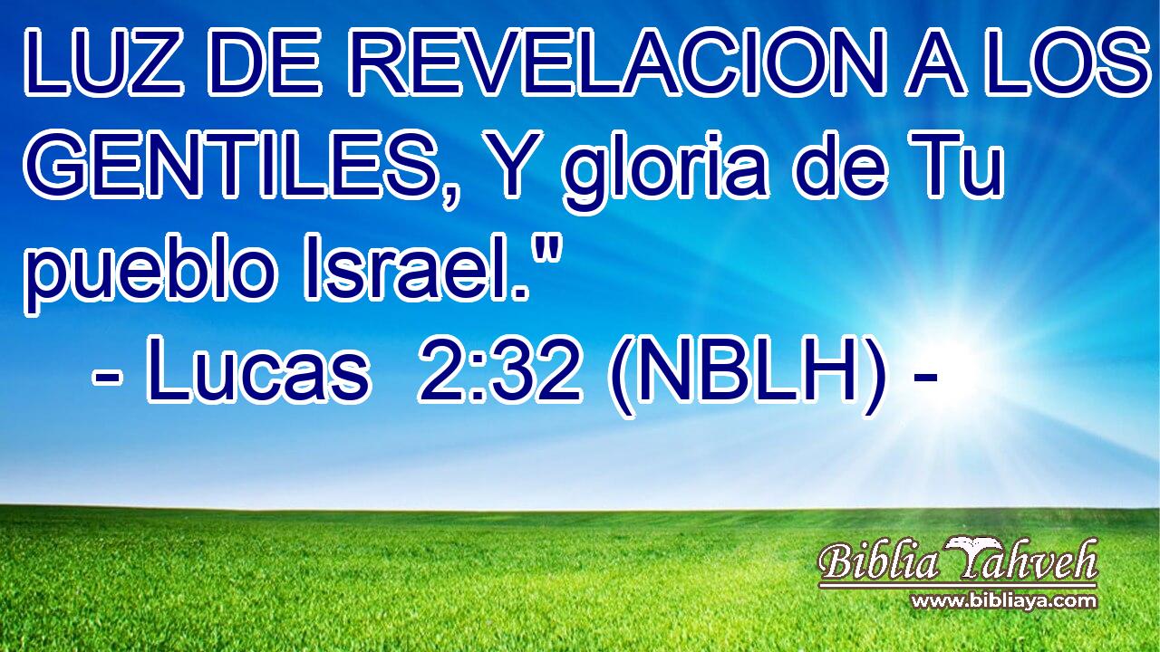  LUZ DE REVELACION A LOS GENTILES, Y gloria de Tu pueblo Israel.