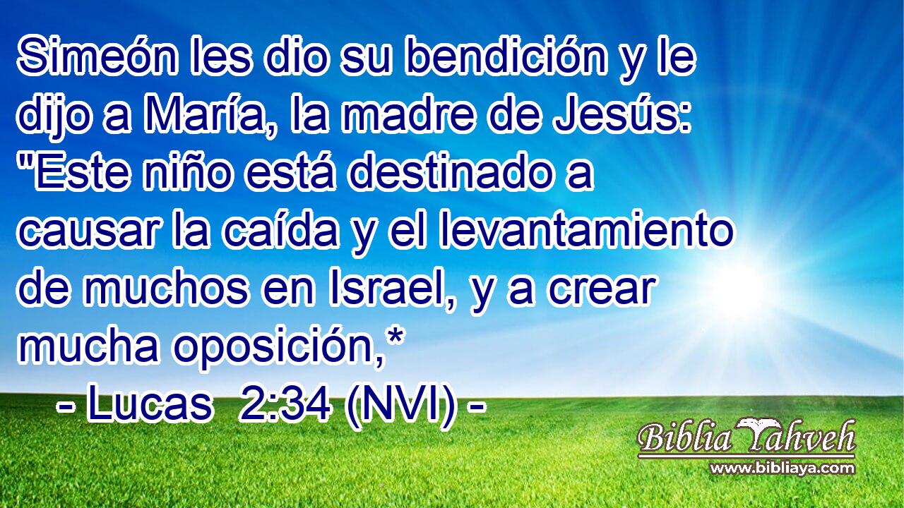  Simeón les dio su bendición y le dijo a María, la madre de Jesús: 