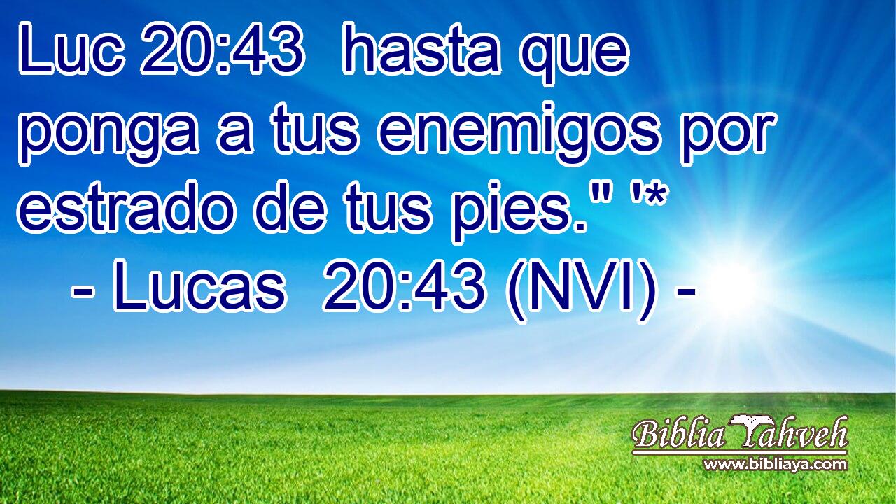Luc 20:43  hasta que ponga a tus enemigos por estrado de tus pies.