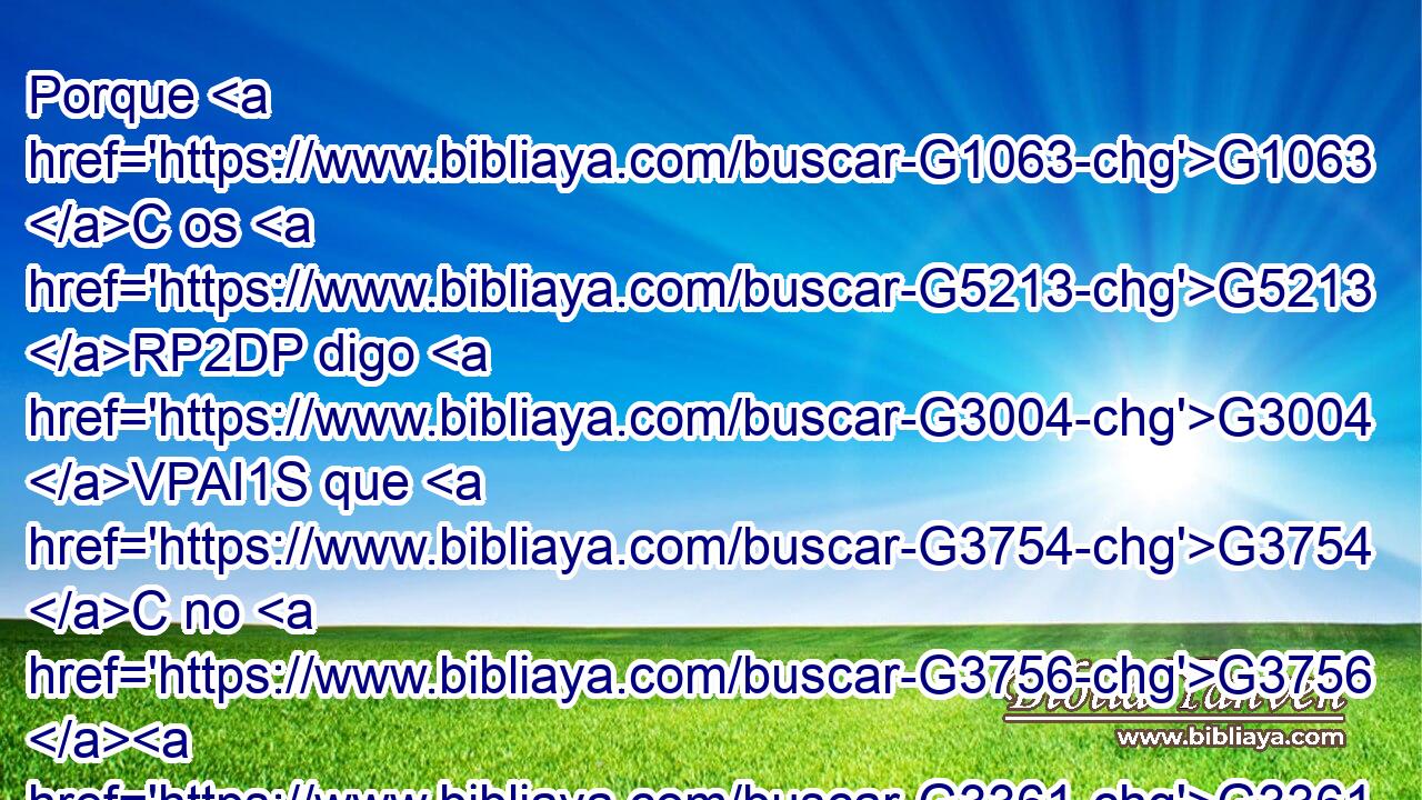 Porque G1063 C os G5213 RP2DP digo G3004 VPAI1S que G3754 C no G3756 G3361 T T la comeré G5315 VAAS1S más, G3765 B • G1537 P • G846 RP-GSN hasta G2193 C que G3755 RR-GSN se cumpla G4137 VAPS3S en G1722 P el G3588 DDSF reino G932 NDSF de Dios. G3588 G2316 DGSM NGSM 