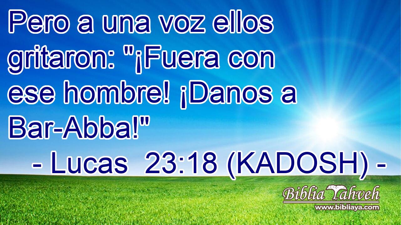 Pero a una voz ellos gritaron: 
