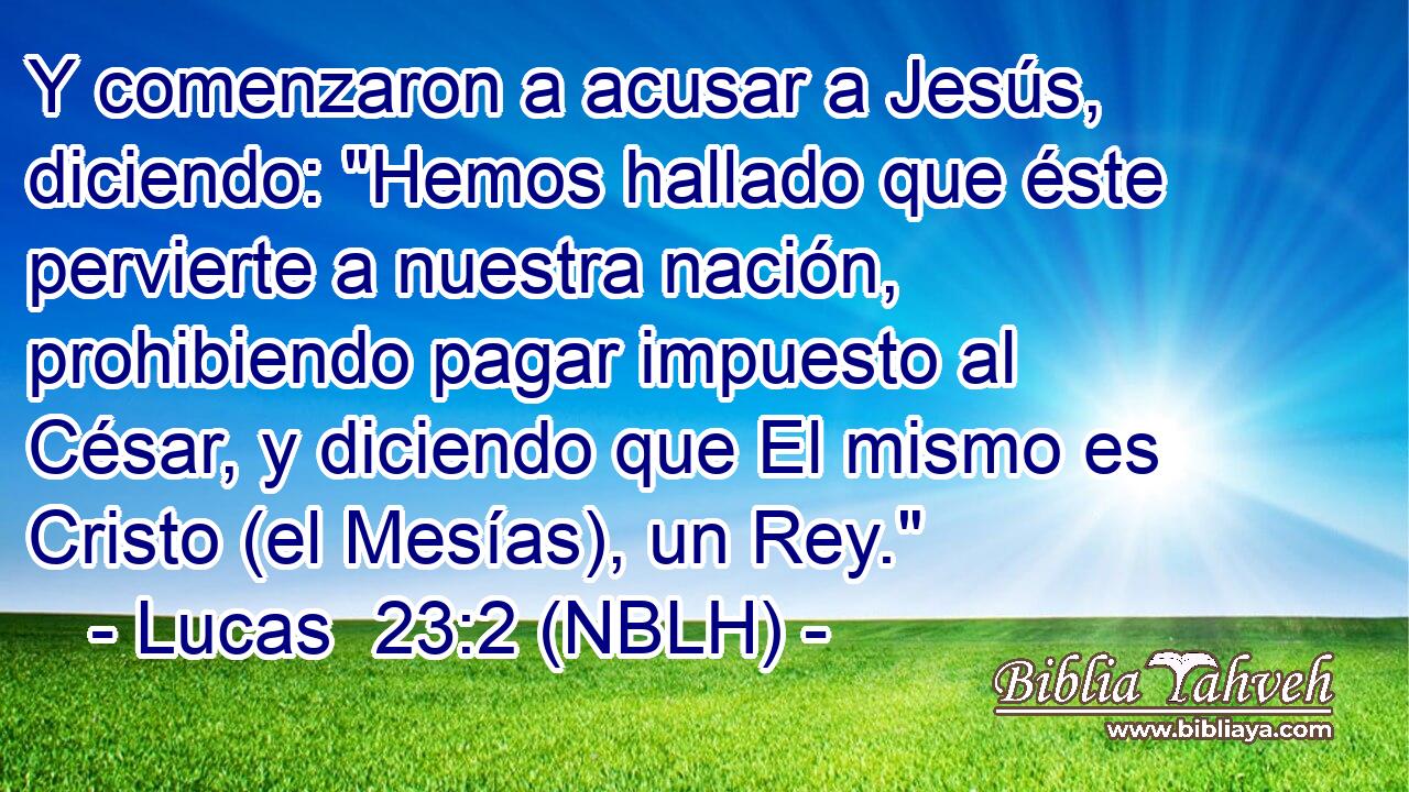 Y comenzaron a acusar a Jesús, diciendo: 