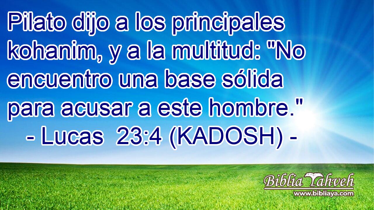  Pilato dijo a los principales kohanim, y a la multitud: 