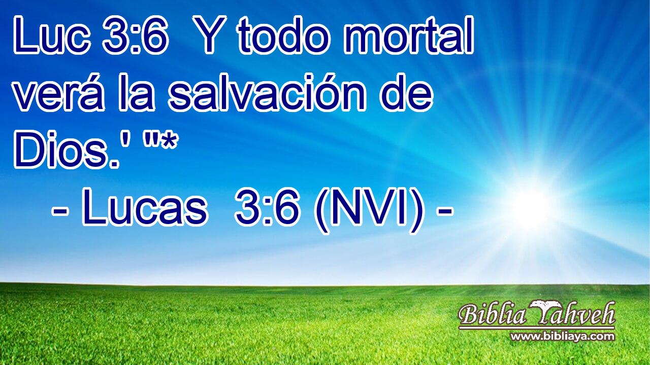 Luc 3:6  Y todo mortal verá la salvación de Dios.' 