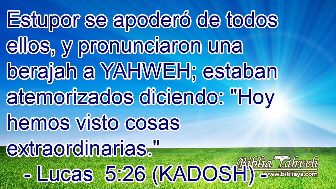  Estupor se apoderó de todos ellos, y pronunciaron una berajah a YAHWEH; estaban atemorizados diciendo: 