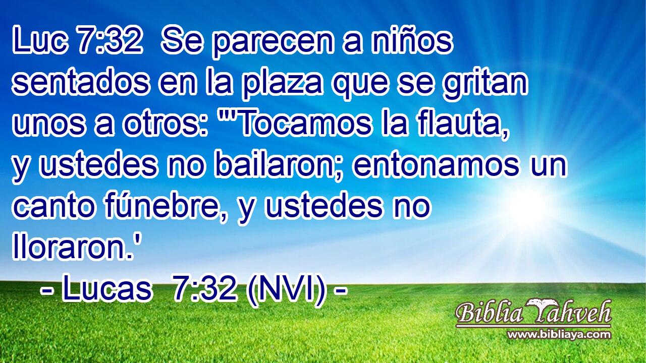 Luc 7:32  Se parecen a niños sentados en la plaza que se gritan unos a otros: 