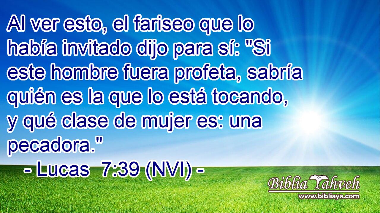 Al ver esto, el fariseo que lo había invitado dijo para sí: 