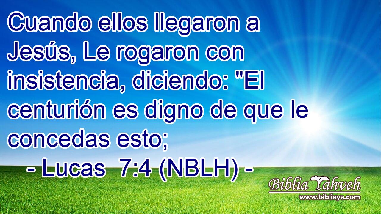  Cuando ellos llegaron a Jesús, Le rogaron con insistencia, diciendo: 