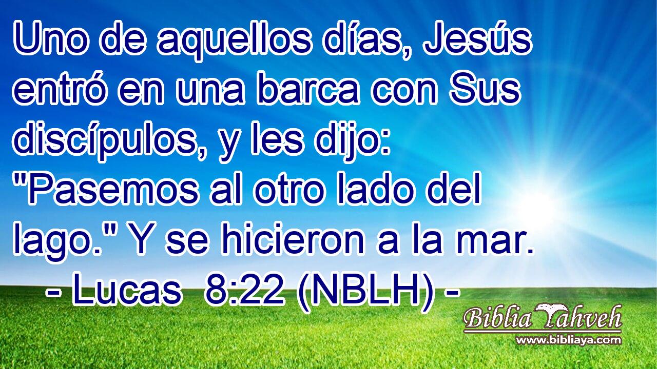  Uno de aquellos días, Jesús entró en una barca con Sus discípulos, y les dijo: 