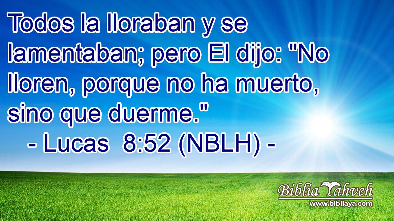  Todos la lloraban y se lamentaban; pero El dijo: 