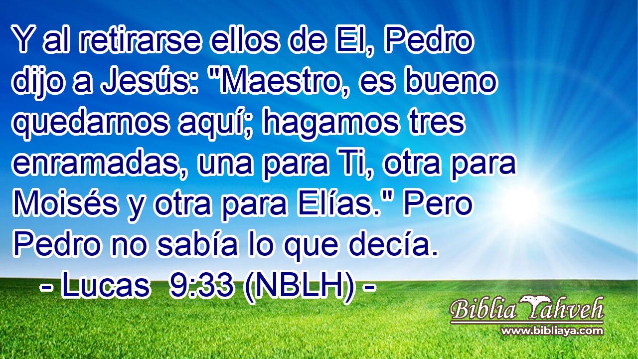  Y al retirarse ellos de El, Pedro dijo a Jesús: 