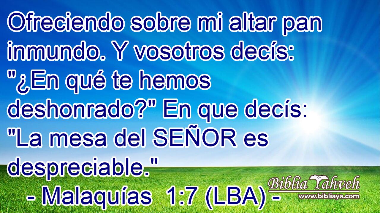 Ofreciendo sobre mi altar pan inmundo. Y vosotros decís: 