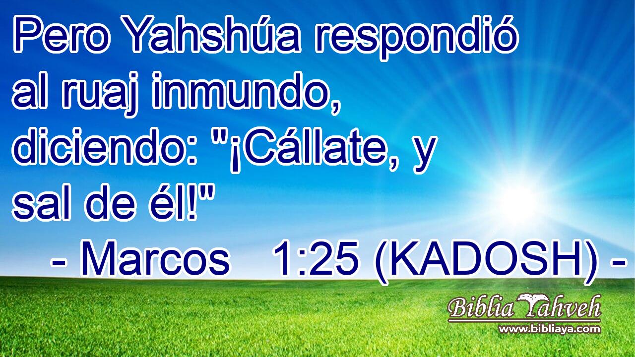  Pero Yahshúa respondió al ruaj inmundo, diciendo: 