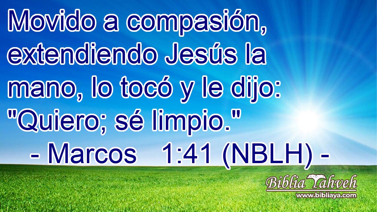  Movido a compasión, extendiendo Jesús la mano, lo tocó y le dijo: 