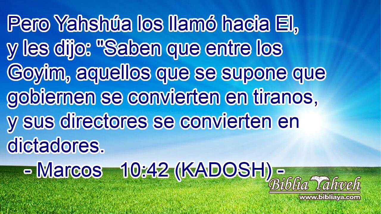  Pero Yahshúa los llamó hacia El, y les dijo: 