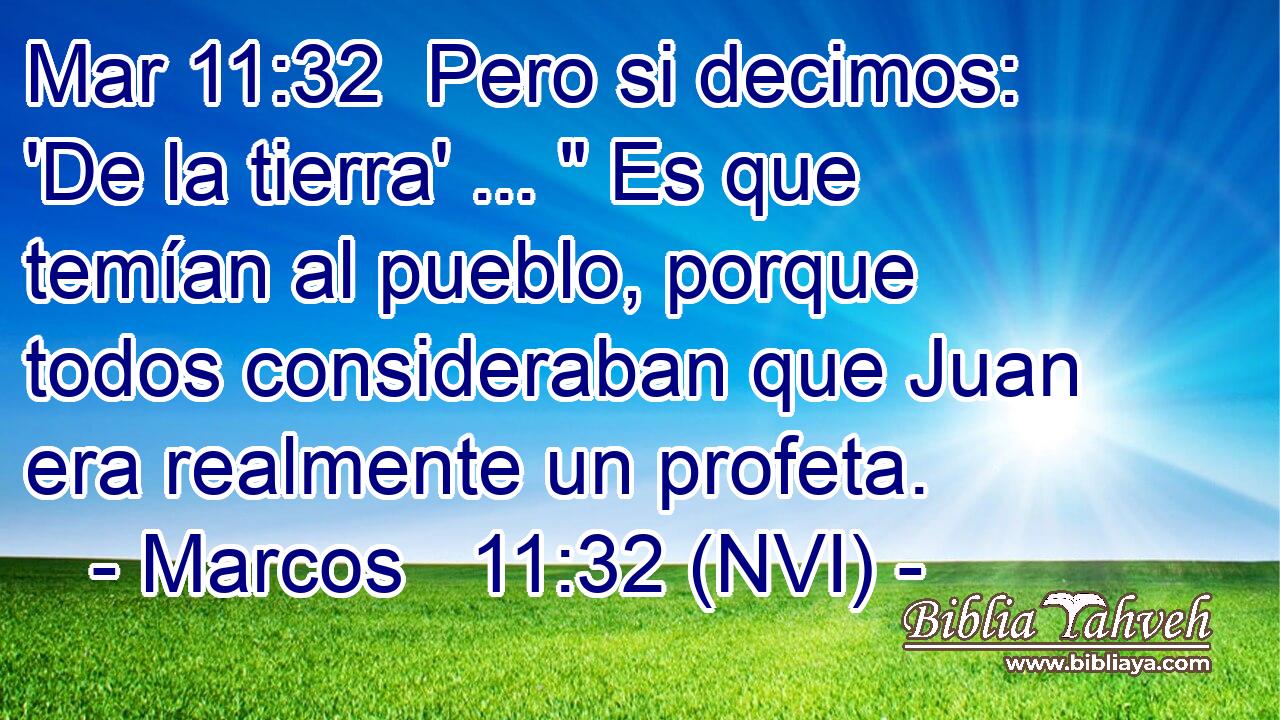 Mar 11:32  Pero si decimos: 'De la tierra' ... 