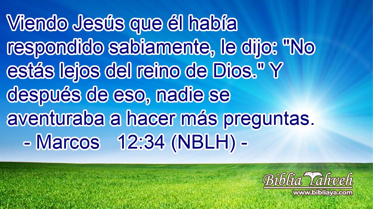  Viendo Jesús que él había respondido sabiamente, le dijo: 