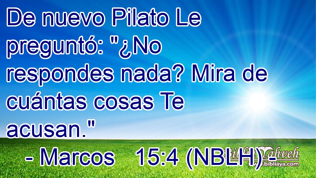  De nuevo Pilato Le preguntó: 