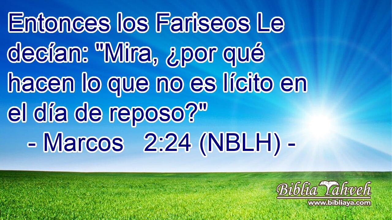  Entonces los Fariseos Le decían: 