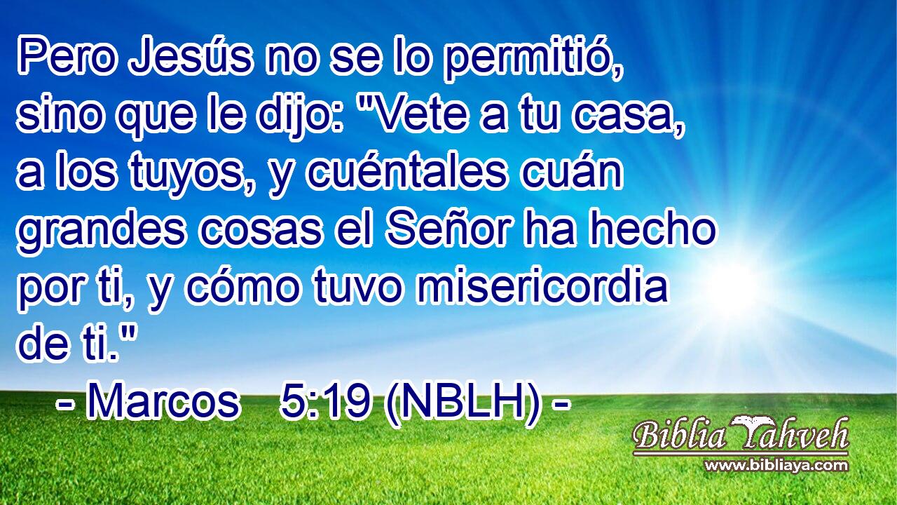  Pero Jesús no se lo permitió, sino que le dijo: 