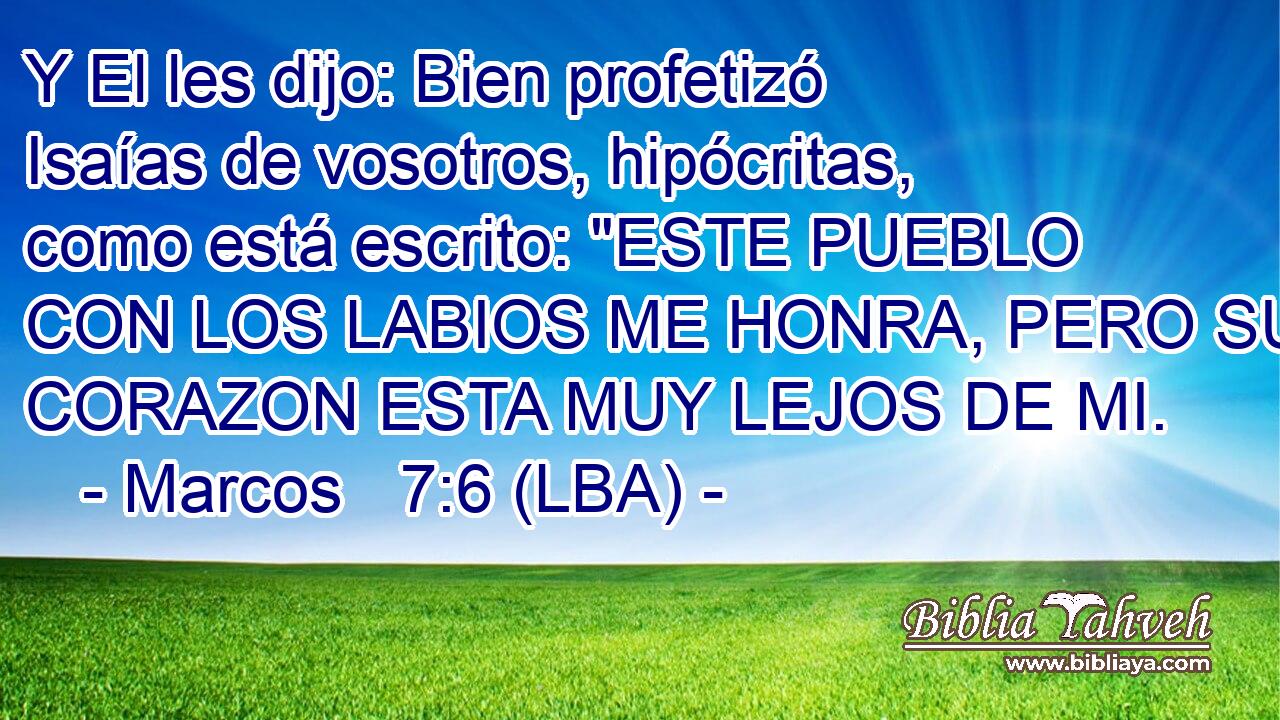Y El les dijo: Bien profetizó Isaías de vosotros, hipócritas, como está escrito: 