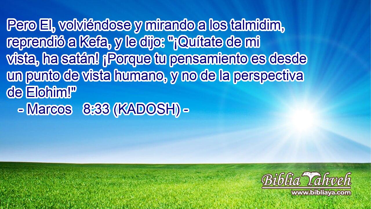  Pero El, volviéndose y mirando a los talmidim, reprendió a Kefa, y le dijo: 