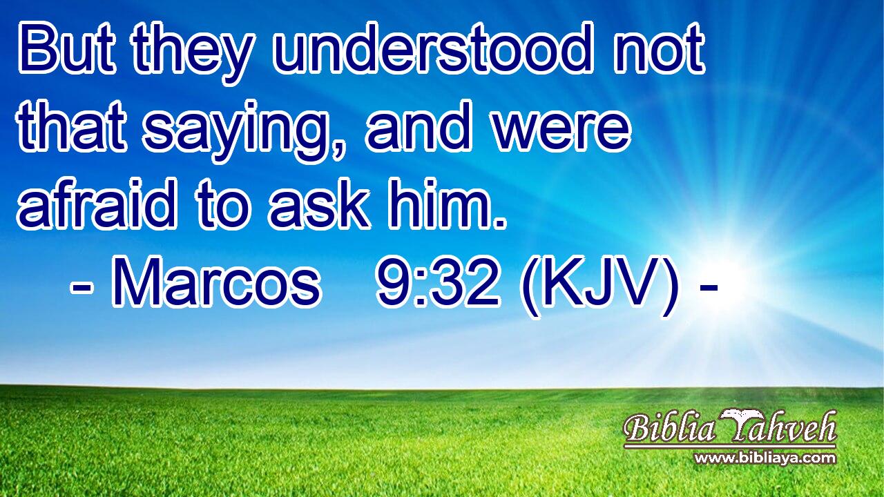 But they understood not that saying, and were afraid to ask him.