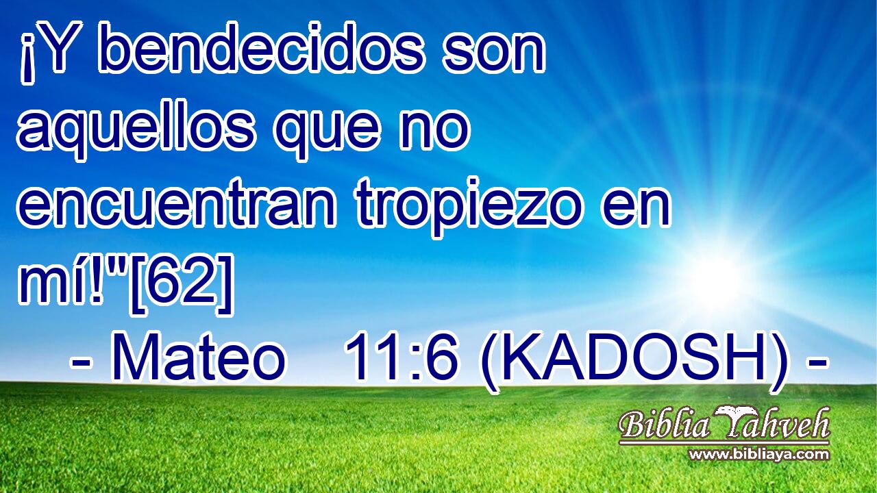  ¡Y bendecidos son aquellos que no encuentran tropiezo en mí!