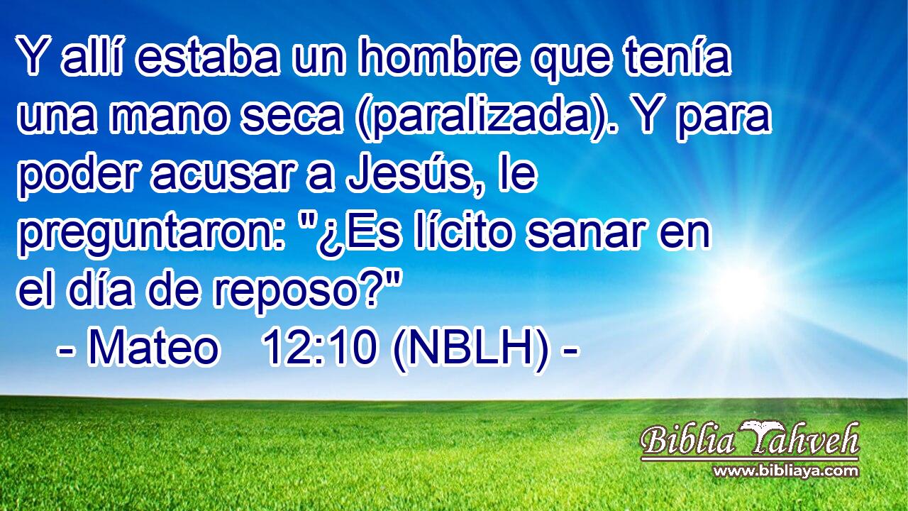  Y allí estaba un hombre que tenía una mano seca (paralizada). Y para poder acusar a Jesús, le preguntaron: 