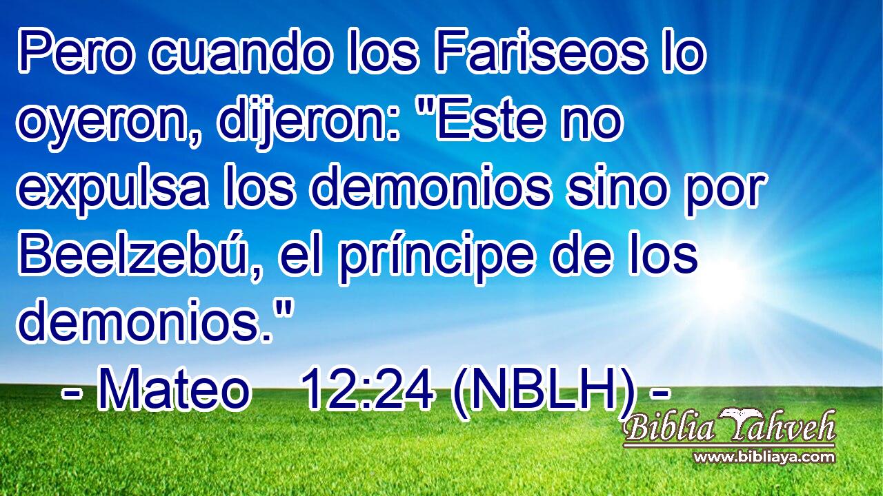  Pero cuando los Fariseos lo oyeron, dijeron: 