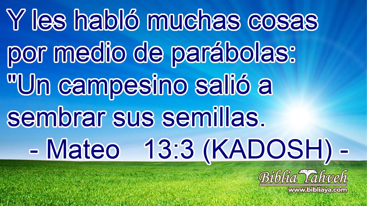 Y les habló muchas cosas por medio de parábolas: 