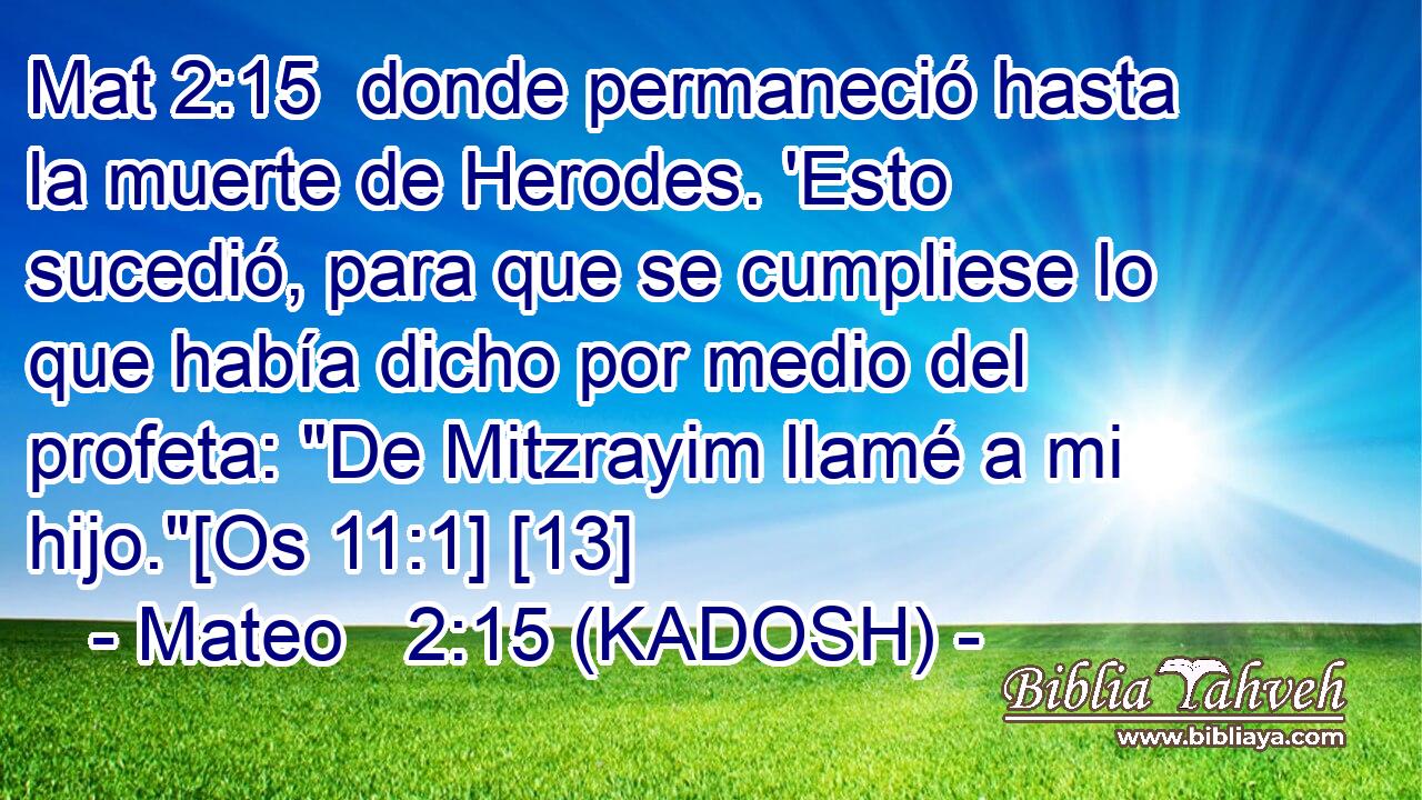  donde permaneció hasta la muerte de Herodes. 'Esto sucedió, para que se cumpliese lo que había dicho por medio del profeta: 