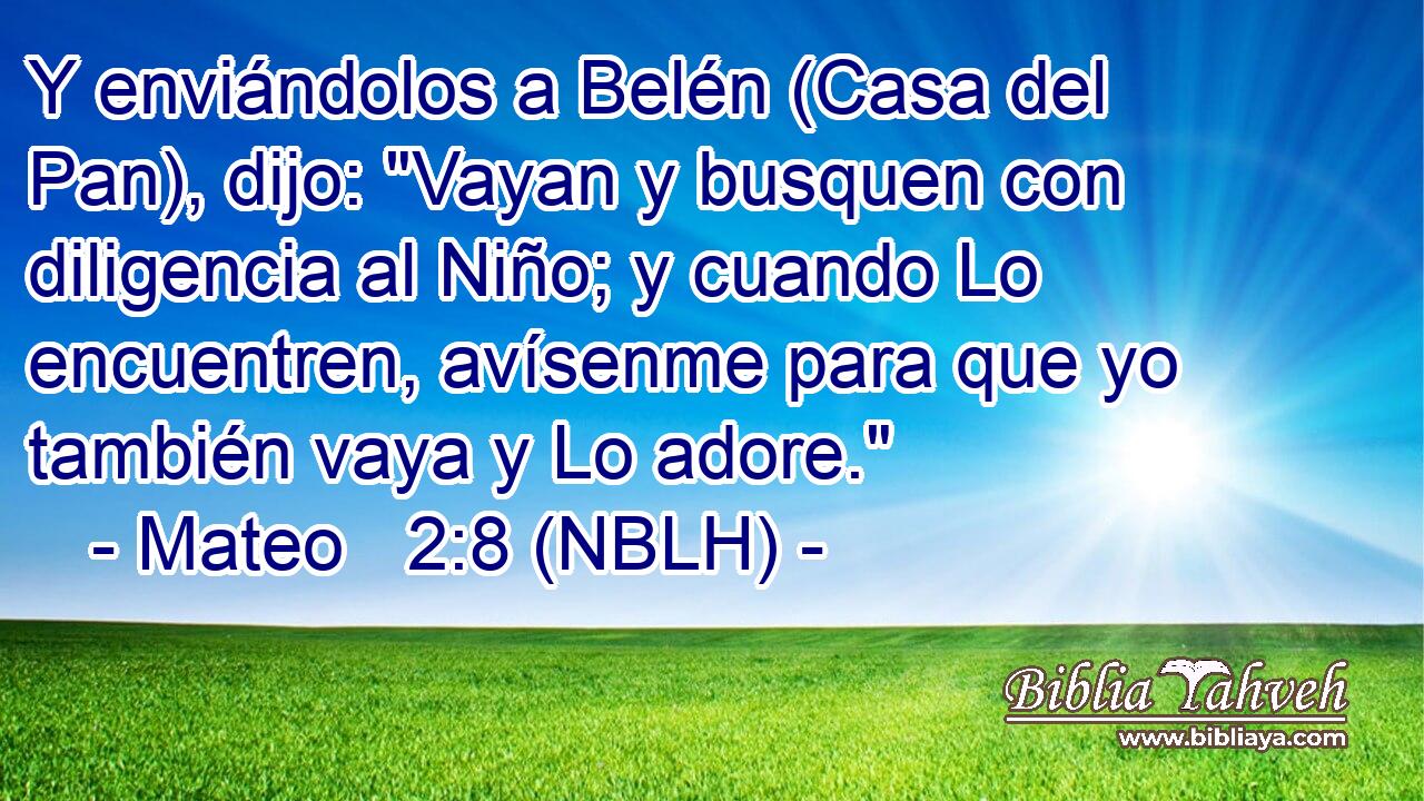  Y enviándolos a Belén (Casa del Pan), dijo: 