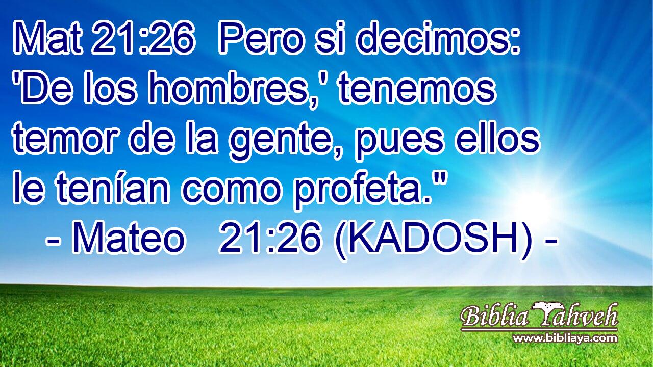  Pero si decimos: 'De los hombres,' tenemos temor de la gente, pues ellos le tenían como profeta.