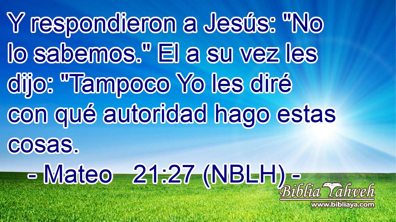  Y respondieron a Jesús: 