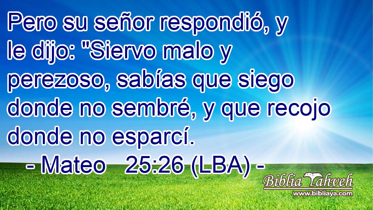 Pero su señor respondió, y le dijo: 