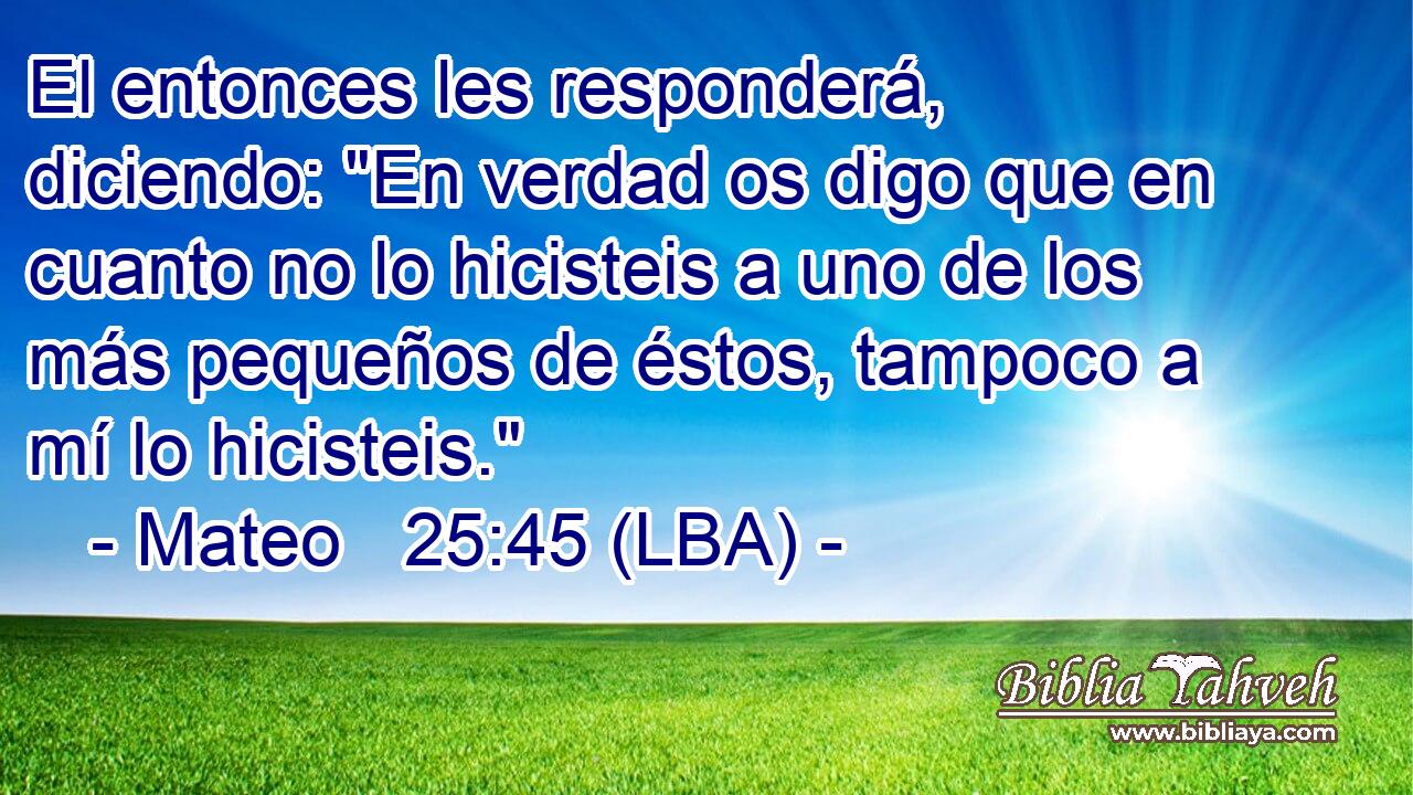 El entonces les responderá, diciendo: 