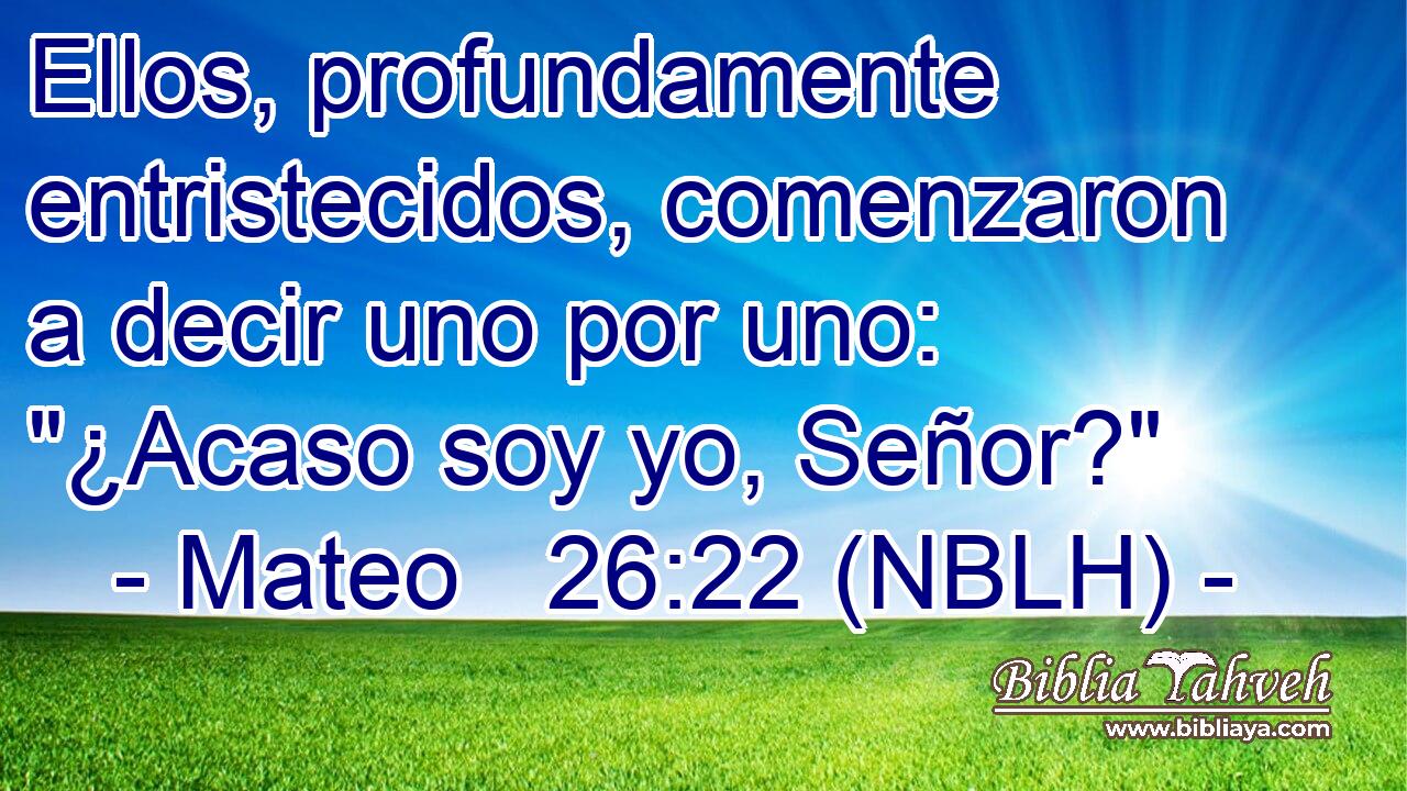  Ellos, profundamente entristecidos, comenzaron a decir uno por uno: 