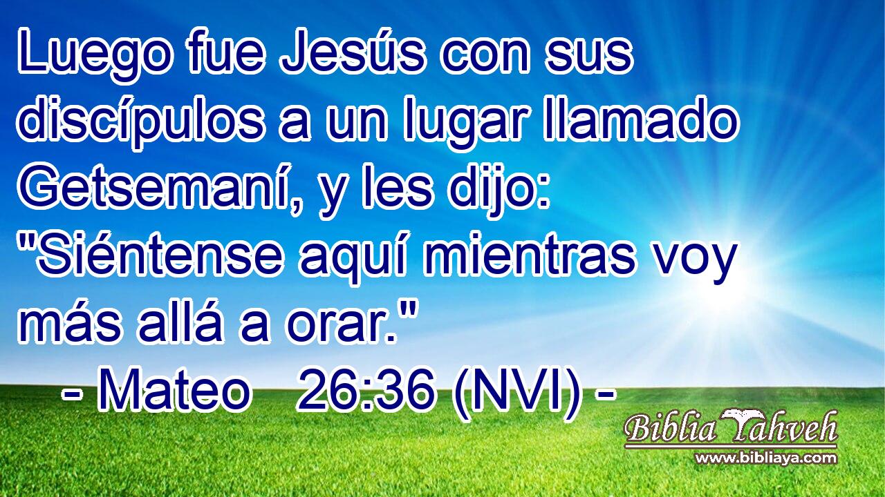  Luego fue Jesús con sus discípulos a un lugar llamado Getsemaní, y les dijo: 