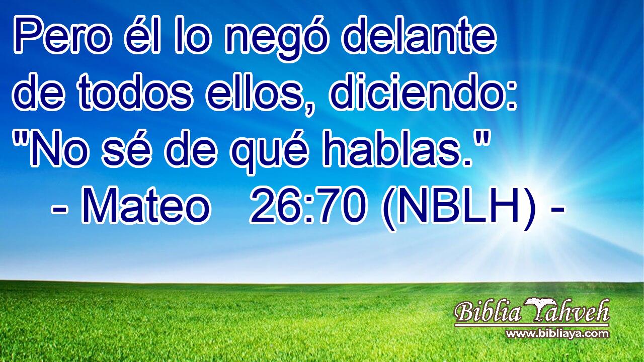  Pero él lo negó delante de todos ellos, diciendo: 