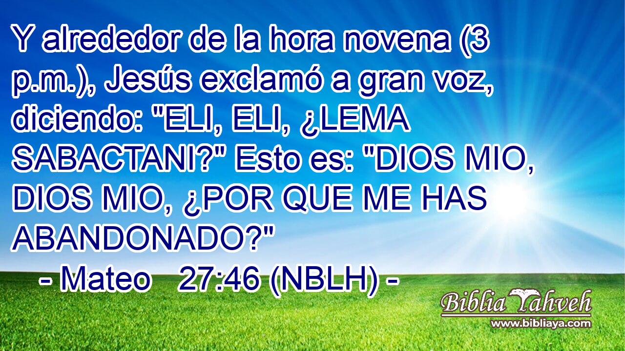  Y alrededor de la hora novena (3 p.m.), Jesús exclamó a gran voz, diciendo: 