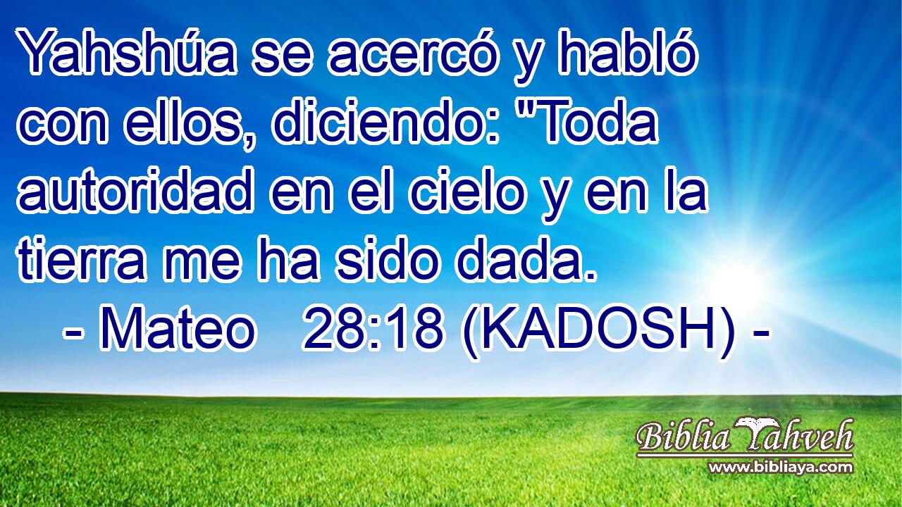  Yahshúa se acercó y habló con ellos, diciendo: 
