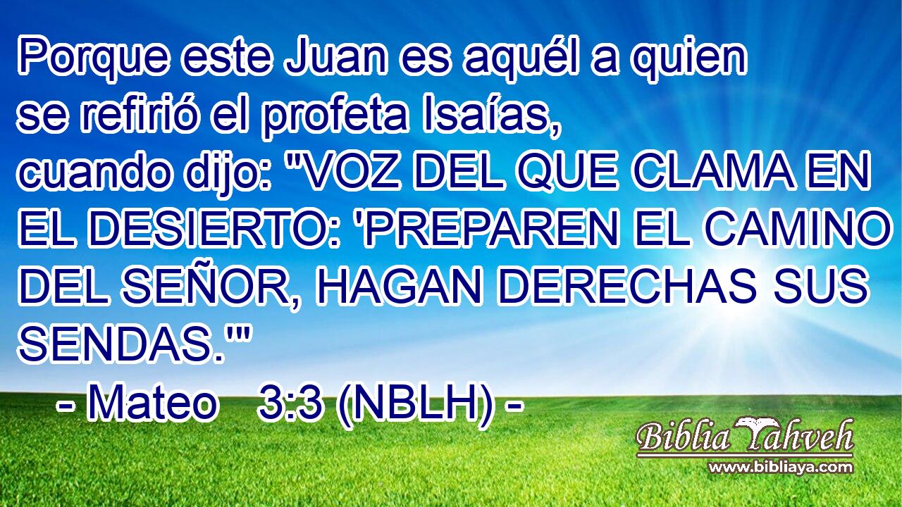  Porque este Juan es aquél a quien se refirió el profeta Isaías, cuando dijo: 