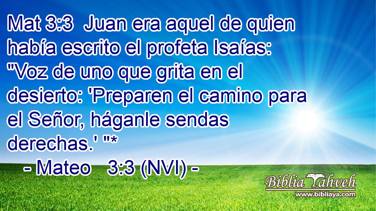 Mat 3:3  Juan era aquel de quien había escrito el profeta Isaías: 