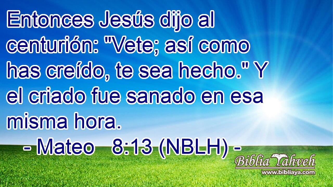  Entonces Jesús dijo al centurión: 