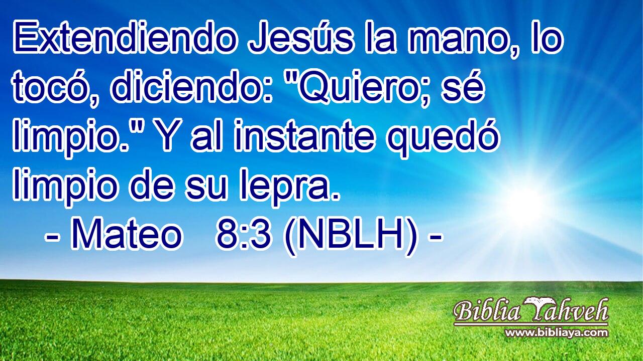  Extendiendo Jesús la mano, lo tocó, diciendo: 