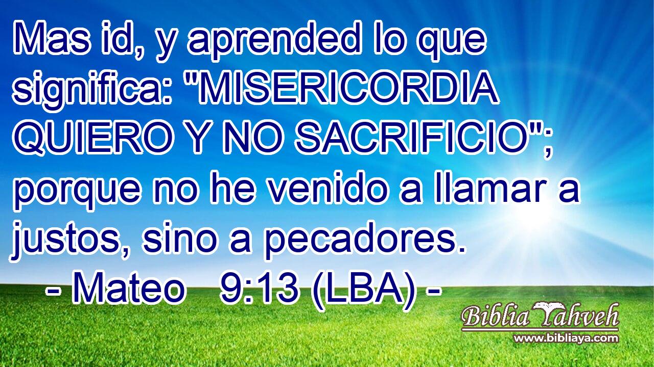 Mas id, y aprended lo que significa: 