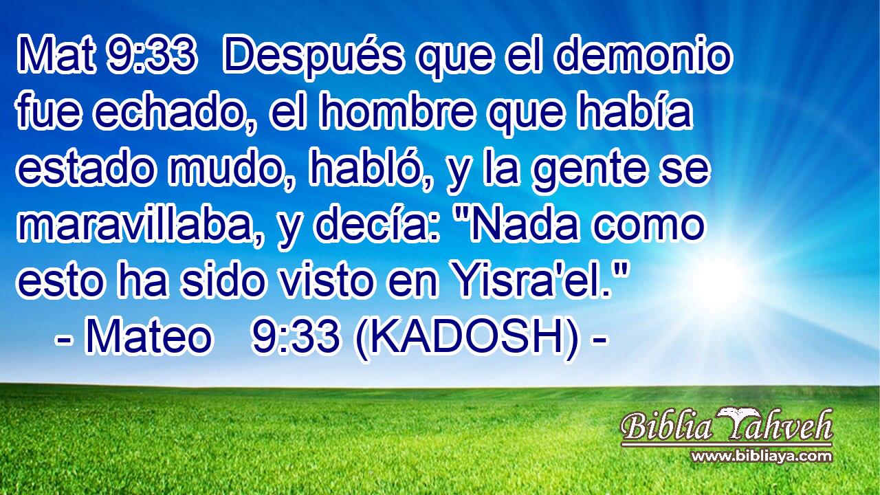  Después que el demonio fue echado, el hombre que había estado mudo, habló, y la gente se maravillaba, y decía: 
